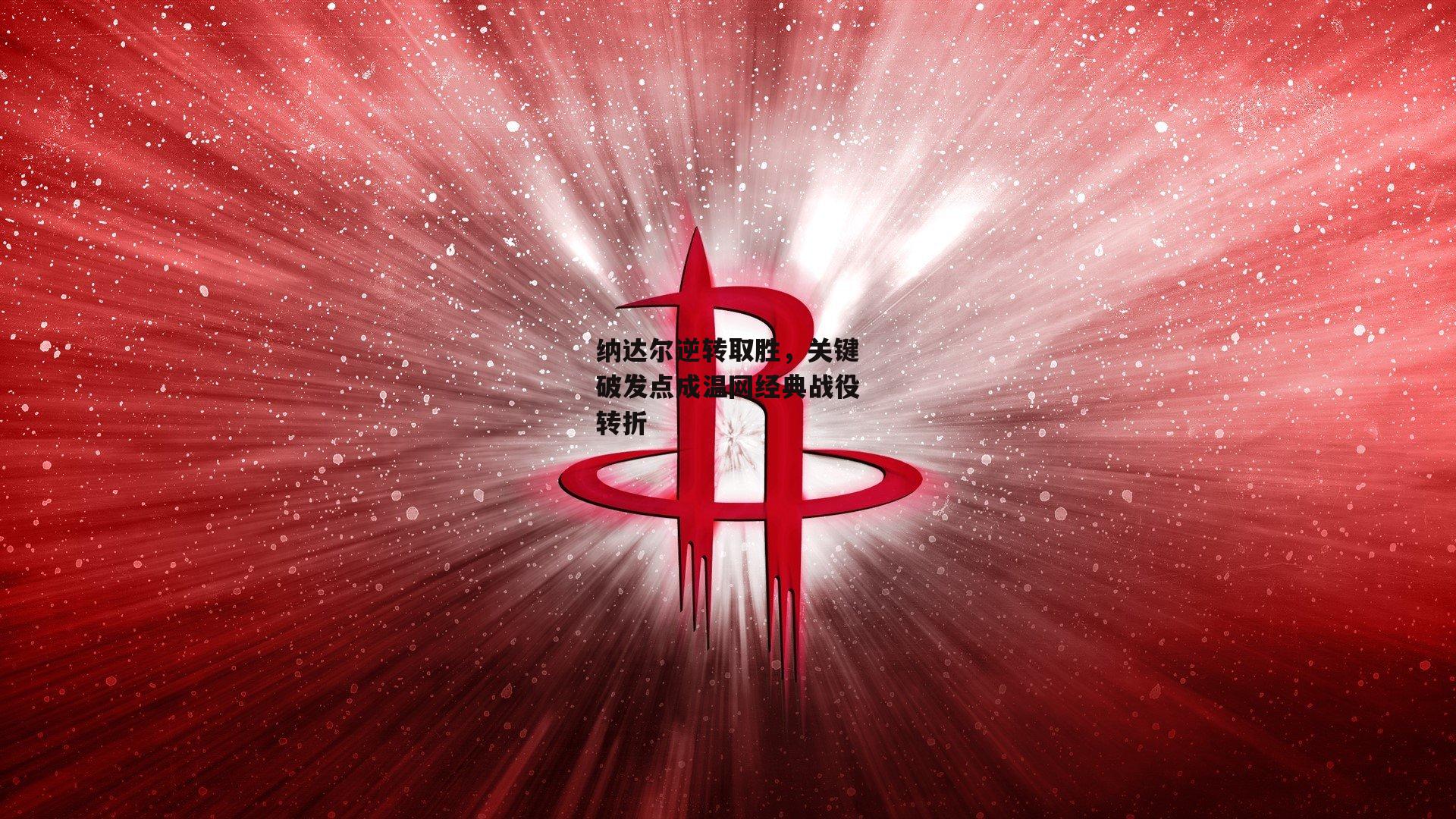 纳达尔逆转取胜，关键破发点成温网经典战役转折