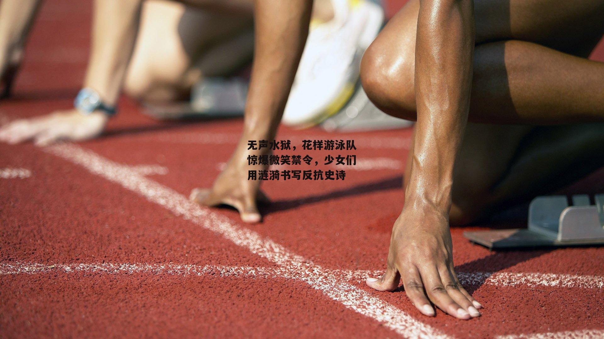 非凡体育官方网站：无声水狱，花样游泳队惊爆微笑禁令，少女们用涟漪书写反抗史诗